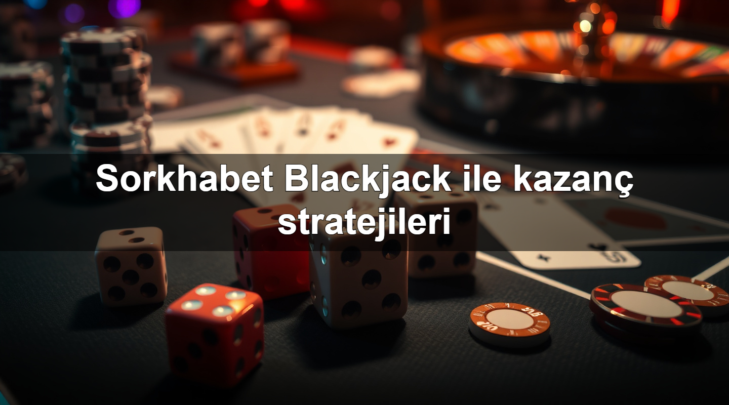 sorkhabet blackjack ile kazan stratejileri 1779019750316