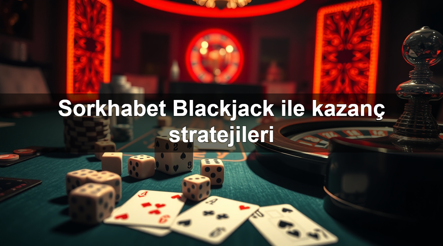 sorkhabet blackjack ile kazan stratejileri 1779019763127